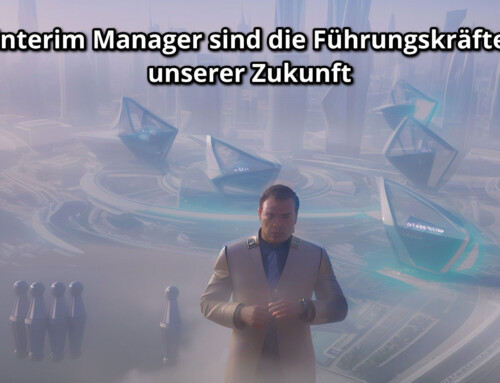 Interim Manager sind die Führungskräfte unserer Zukunft